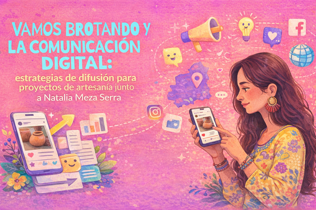 Vamos Brotando y la comunicación digital: estrategias de difusión para proyectos de artesanía junto a Natalia Meza&nbsp;Serra